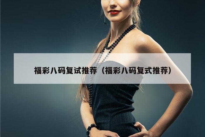 福彩八码复试推荐（福彩八码复式推荐）